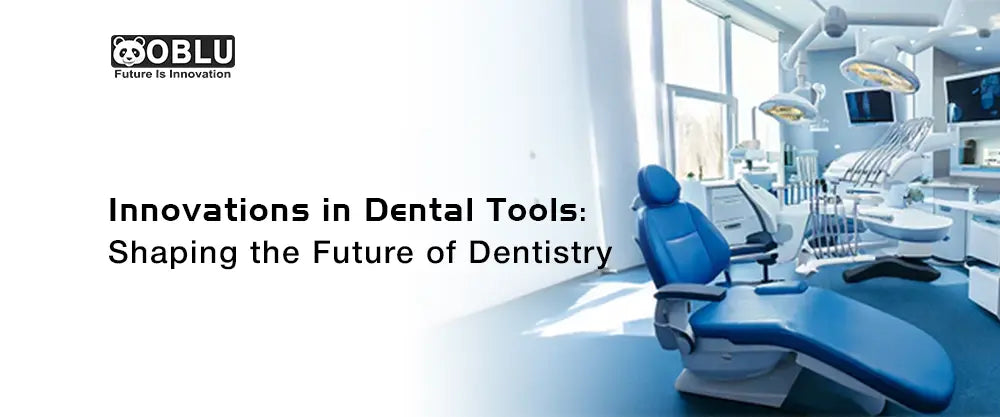 Innovations in Dental Tools - OBLU HEALTHCARE