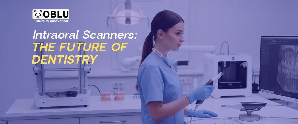 Intraoral Scanners: The Future of Dentistry- Oblu