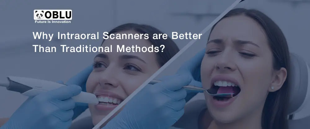 Why are Intraoral Scanners Better than Traditional Methods?- Oblu Healthcare